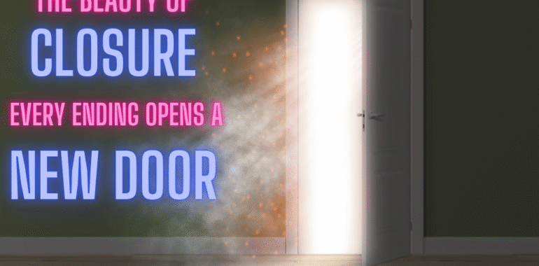 The Beauty of Closure: How Every Ending Opens a New Door