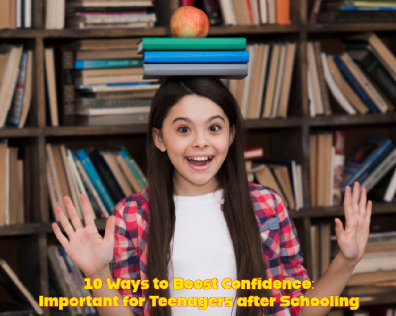 10 Ways to Boost Confidence: Important for Teenagers after Schooling